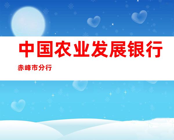 中国农业发展银行赤峰市分行
