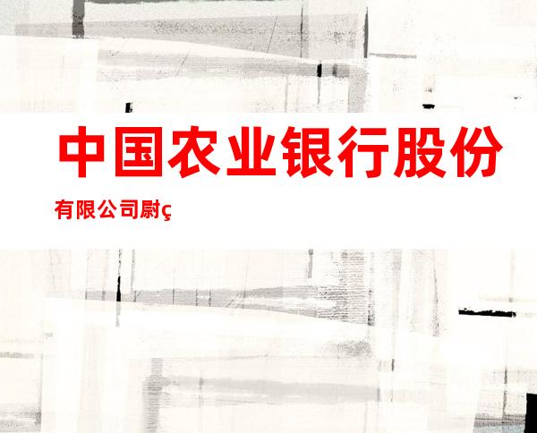 中国农业银行股份有限公司尉犁孔雀农场支行