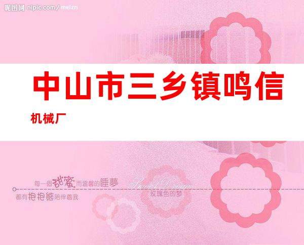 中山市三乡镇鸣信机械厂