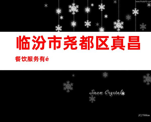临汾市尧都区真昌餐饮服务有限公司