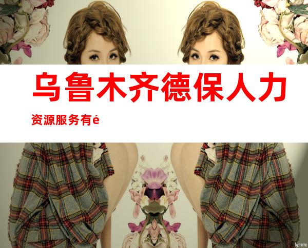 乌鲁木齐德保人力资源服务有限公司