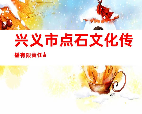 兴义市点石文化传播有限责任公司