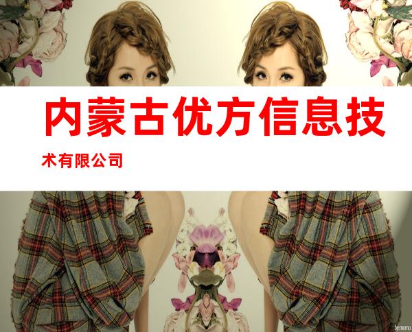 内蒙古优方信息技术有限公司