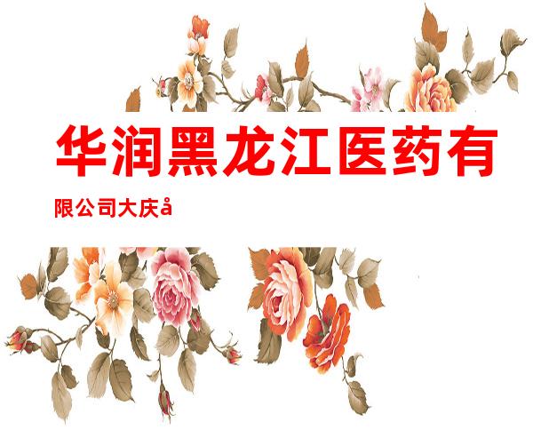 华润黑龙江医药有限公司大庆德信行大药房