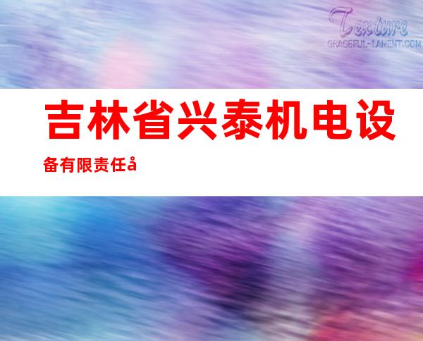 吉林省兴泰机电设备有限责任公司