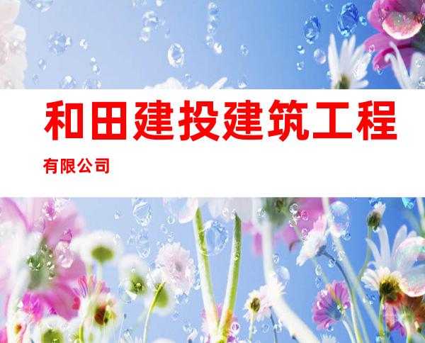 和田建投建筑工程有限公司