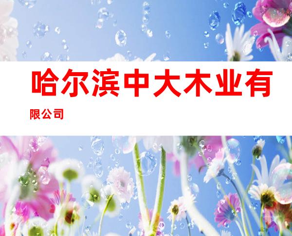 哈尔滨中大木业有限公司