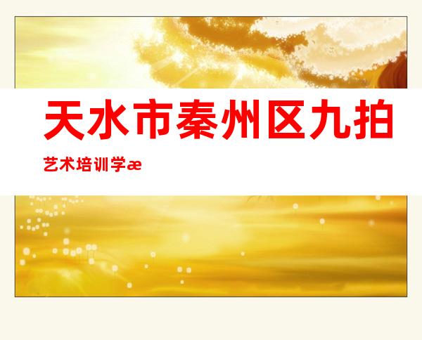 天水市秦州区九拍艺术培训学校有限公司