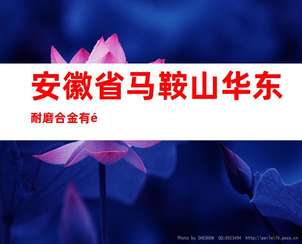 安徽省马鞍山华东耐磨合金有限公司