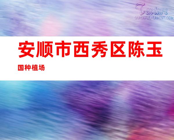 安顺市西秀区陈玉国种植场