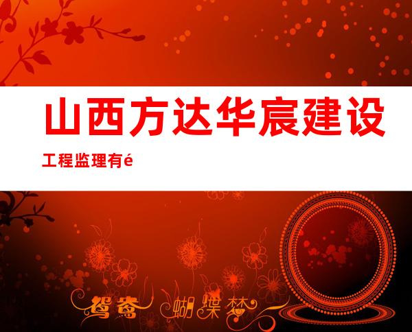 山西方达华宸建设工程监理有限公司