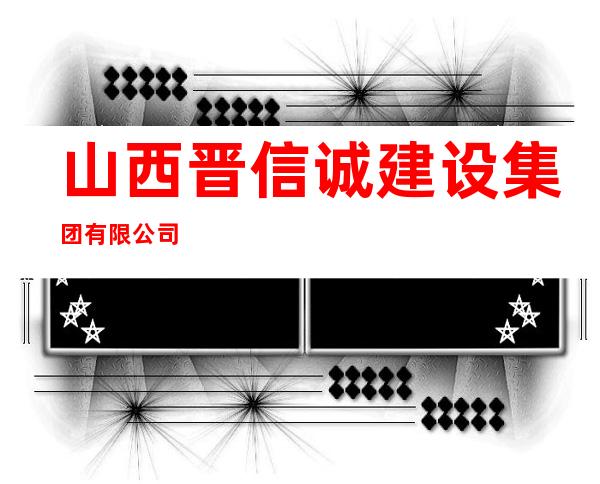 山西晋信诚建设集团有限公司