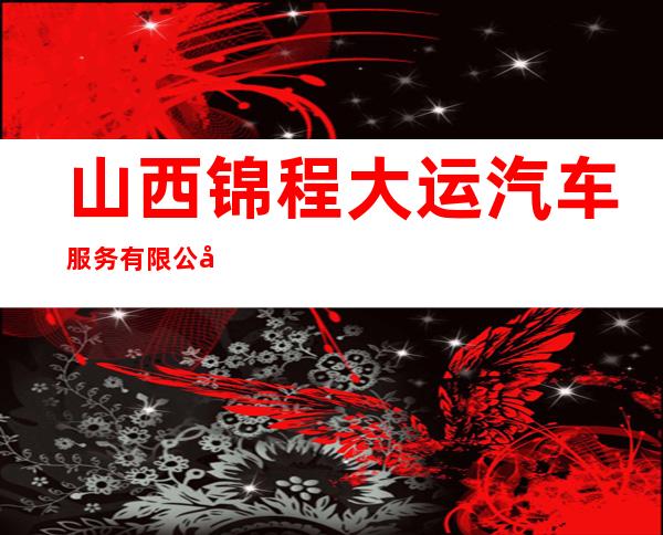 山西锦程大运汽车服务有限公司