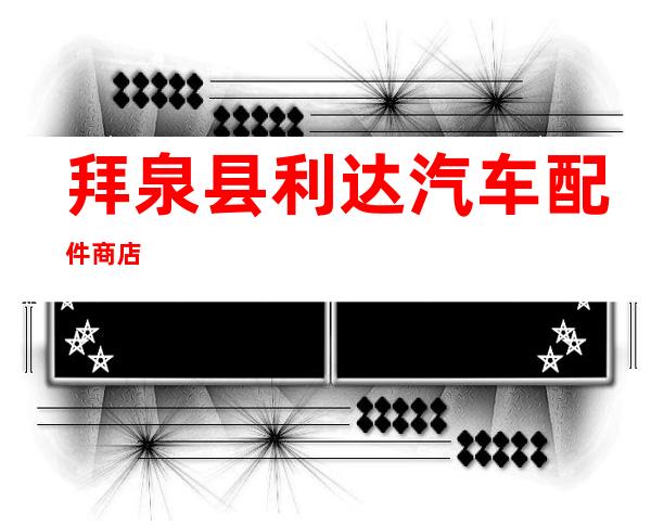 拜泉县利达汽车配件商店