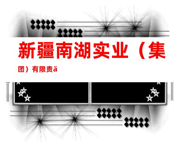 新疆南湖实业（集团）有限责任公司