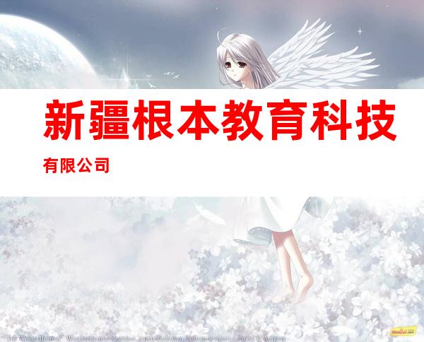 新疆根本教育科技有限公司