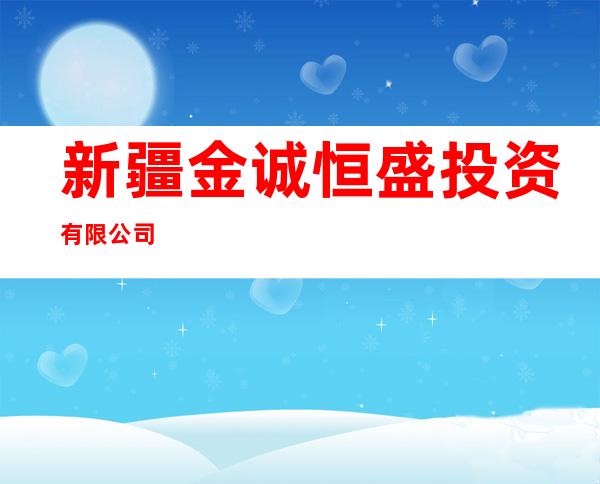 新疆金诚恒盛投资有限公司