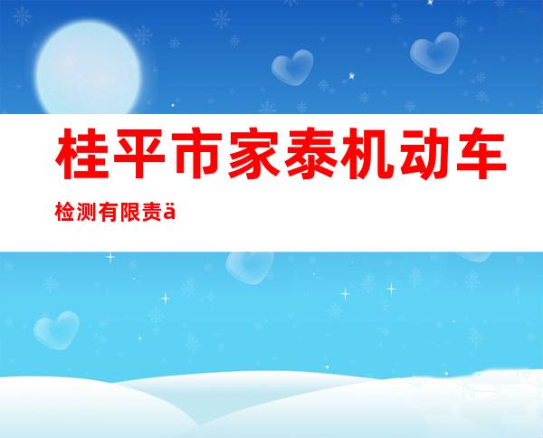 桂平市家泰机动车检测有限责任公司