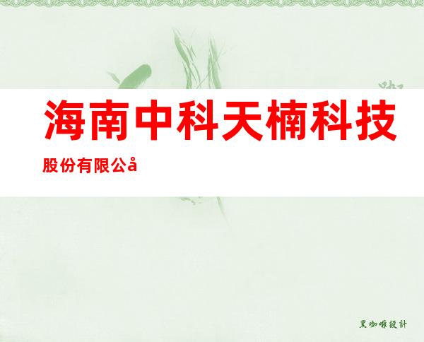 海南中科天楠科技股份有限公司