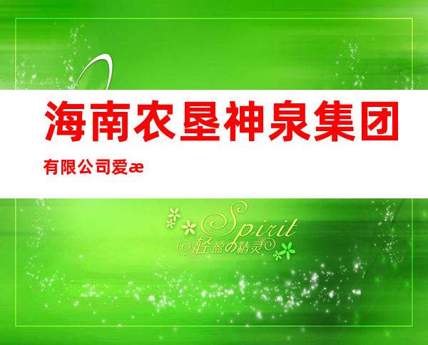 海南农垦神泉集团有限公司爱泉分公司