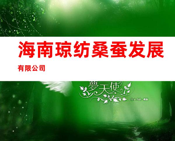 海南琼纺桑蚕发展有限公司