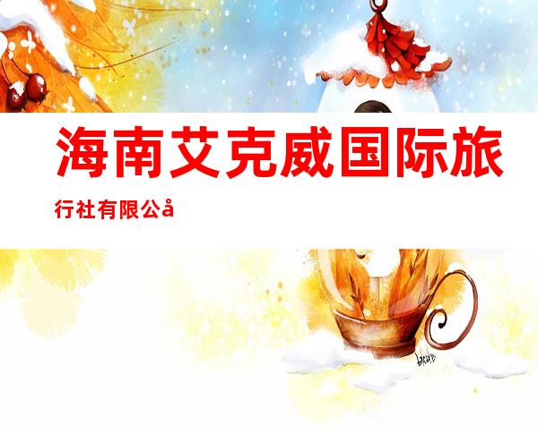 海南艾克威国际旅行社有限公司