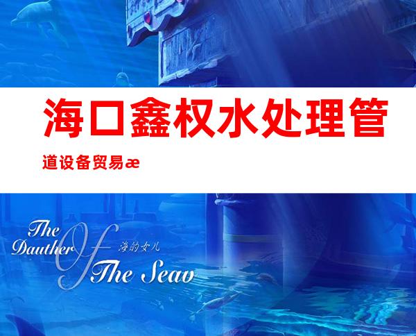 海口鑫权水处理管道设备贸易有限公司