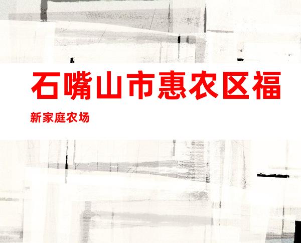 石嘴山市惠农区福新家庭农场
