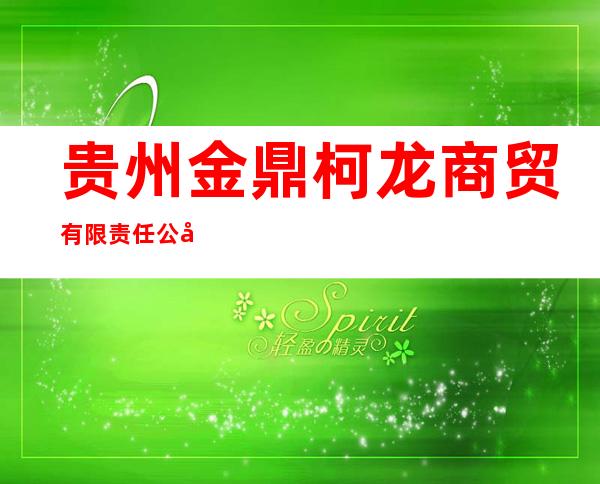 贵州金鼎柯龙商贸有限责任公司