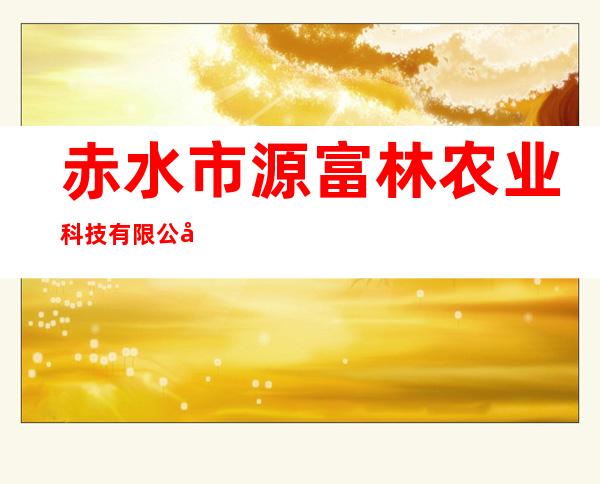 赤水市源富林农业科技有限公司