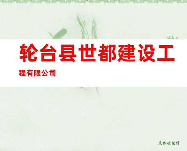 轮台县世都建设工程有限公司