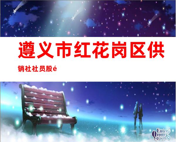 遵义市红花岗区供销社社员股金服务有限公司