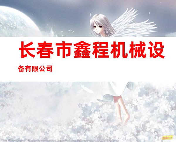 长春市鑫程机械设备有限公司
