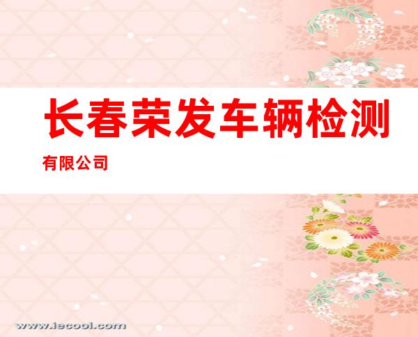 长春荣发车辆检测有限公司