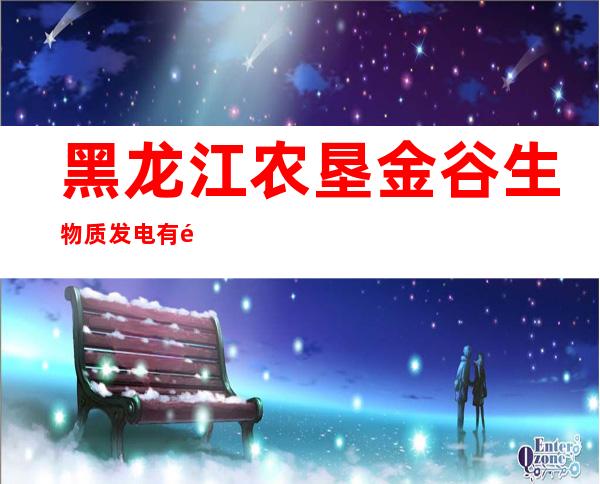 黑龙江农垦金谷生物质发电有限公司