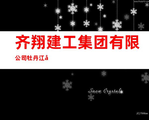 齐翔建工集团有限公司牡丹江分公司